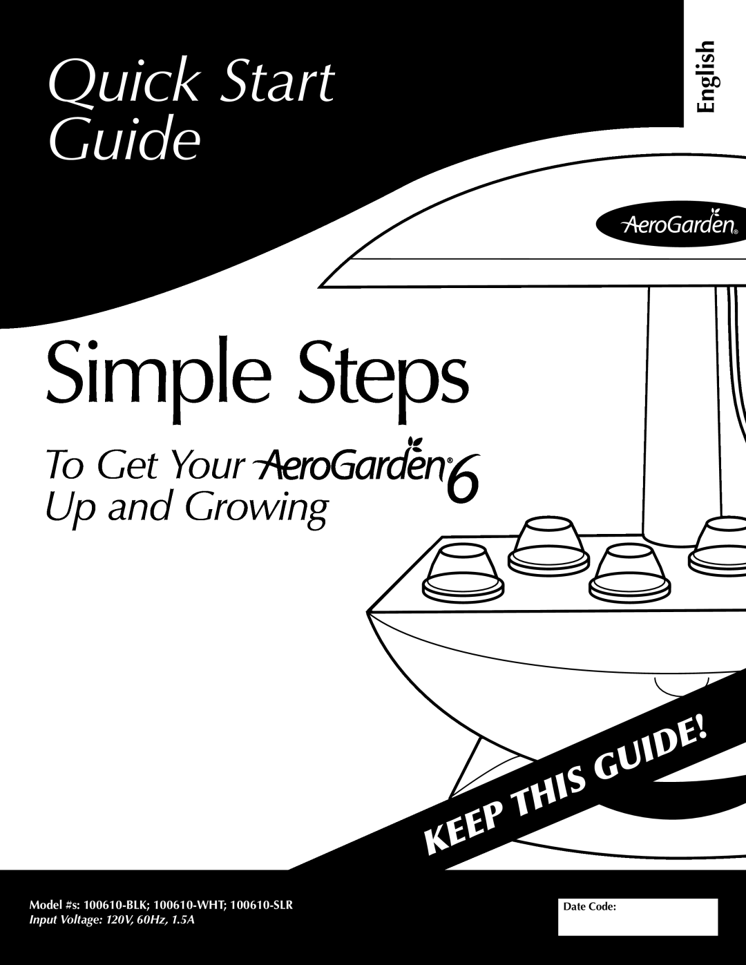 AeroGarden 100610-BLK quick start Simple Steps, Quick Start Guide, To Get Your Up and Growing, English, Date Code 