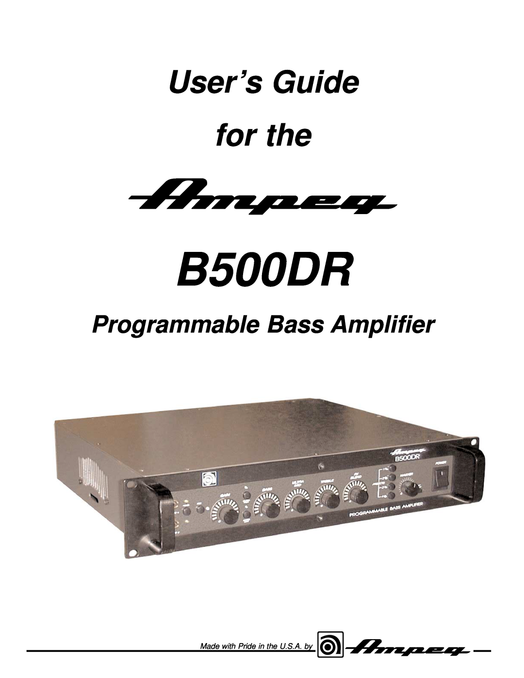 Ampeg B500DR manual User’s Guide for the, Programmable Bass Amplifier, Made with Pride in the U.S.A. by 