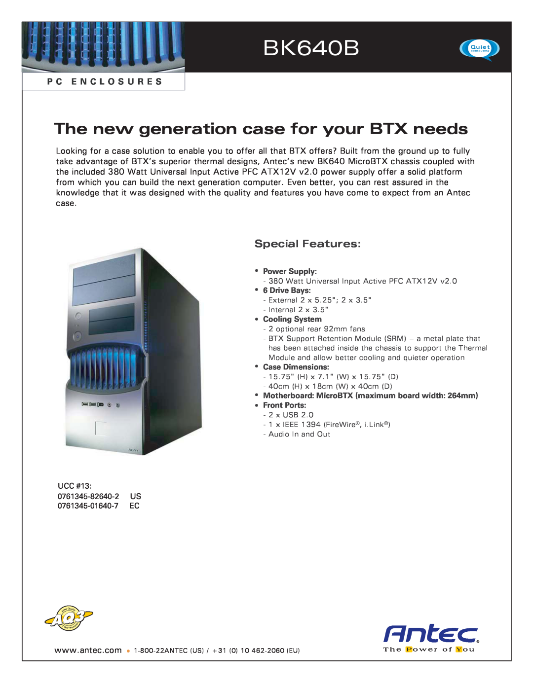 Antec BK640B dimensions The new generation case for your BTX needs, Special Features, P C E N C L O S U R E S 
