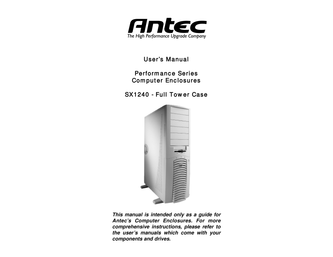 Antec user manual User’s Manual, SX1240 - Full Tower Case, Performance Series Computer Enclosures 