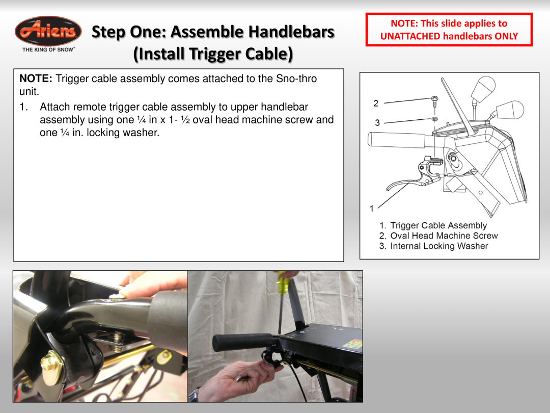 Ariens 921023 Step One Assemble Handlebars Install Trigger Cable, NOTE This slide applies to UNATTACHED handlebars ONLY 
