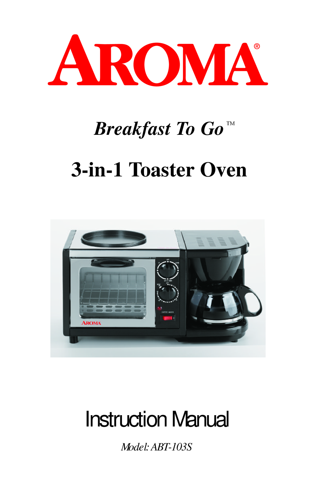 Aroma instruction manual 3-in-1Toaster Oven, Breakfast To Go, Model ABT-103S 