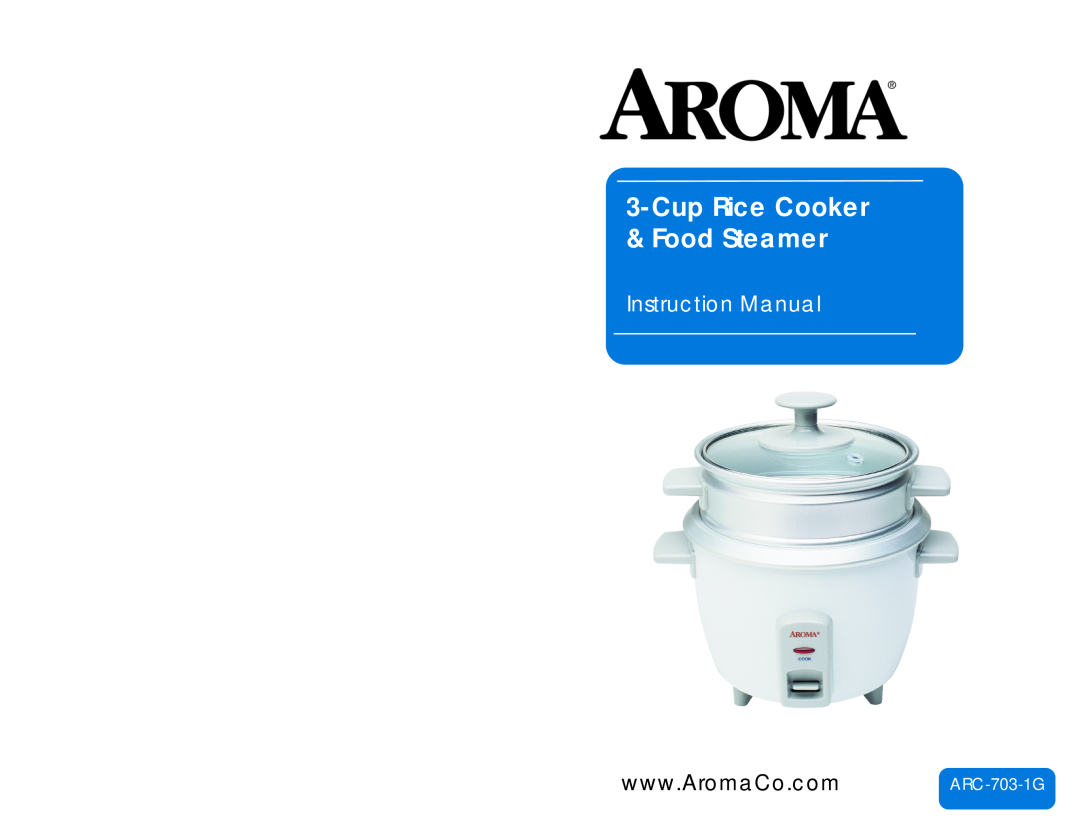 Aroma ARC-703-1G instruction manual Cup Rice Cooker & Food Steamer, Instruction Manual 