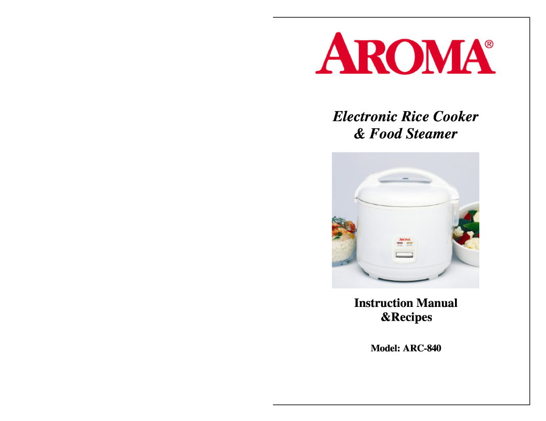 Aroma instruction manual Electronic Rice Cooker & Food Steamer, Model ARC-840 
