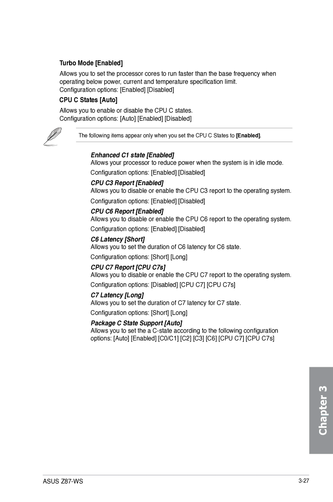 Asus Z87C Enhanced C1 state Enabled, CPU C3 Report Enabled, CPU C6 Report Enabled, C6 Latency Short, CPU C7 Report CPU C7s 