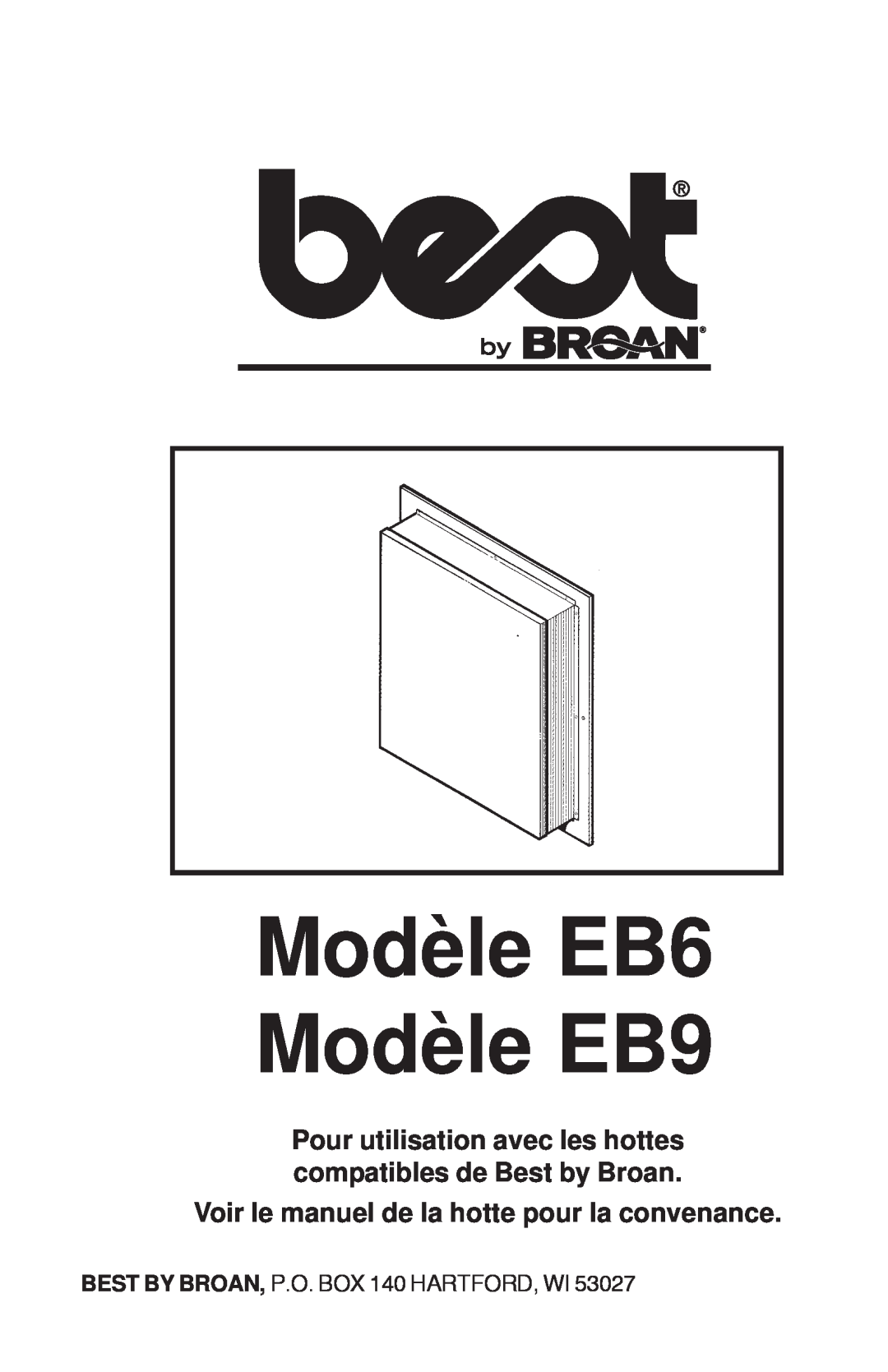 Best Modèle EB6 Modèle EB9, Voir le manuel de la hotte pour la convenance, BEST BY BROAN, P.O. BOX 140 HARTFORD, WI 