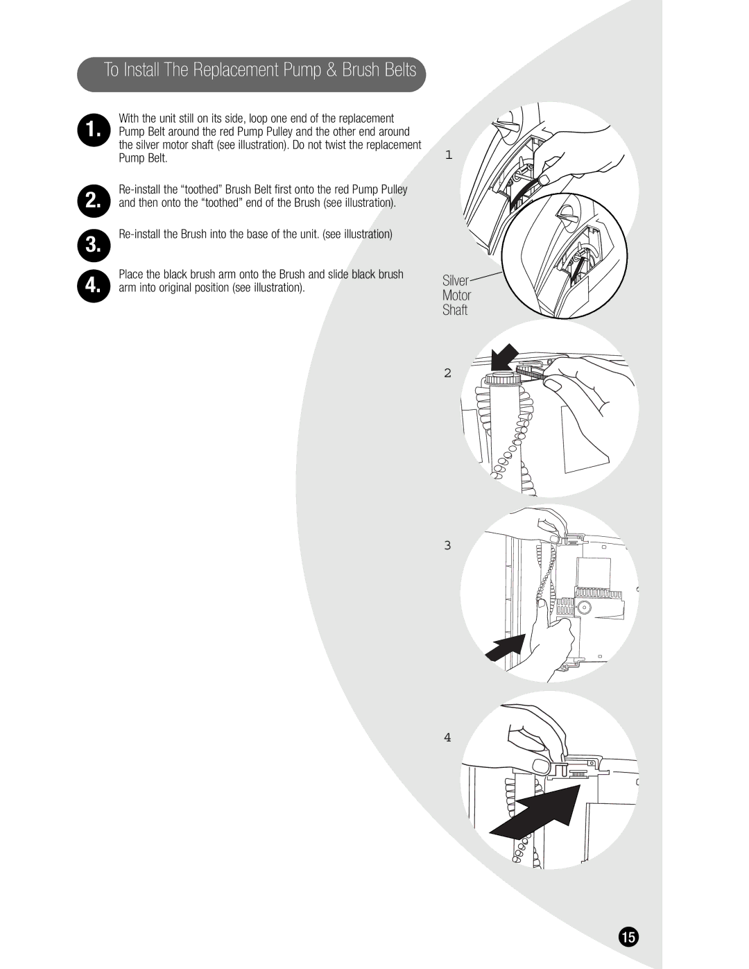 Bissell 1620 warranty To Install The Replacement Pump & Brush Belts, Arm into original position see illustration 