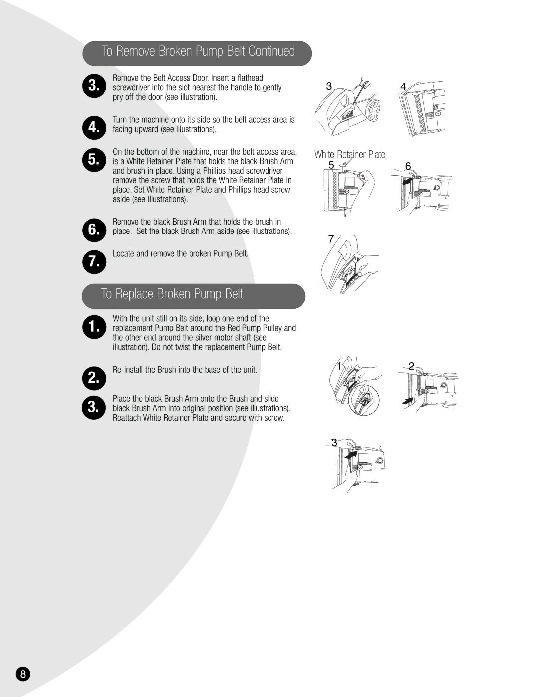 Bissell 8940, 1685 warranty To Remove Broken Pump Belt, Remove the Belt Access Door. Insert a flathead 