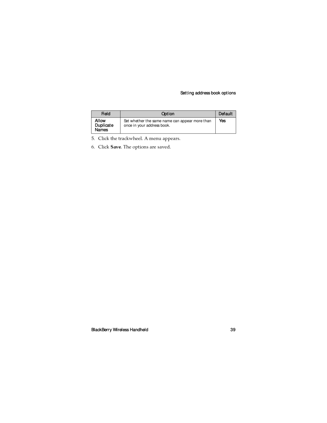 Blackberry RAL10IN Setting address book options Field Option Default Allow, Duplicate Once in your address book Names 