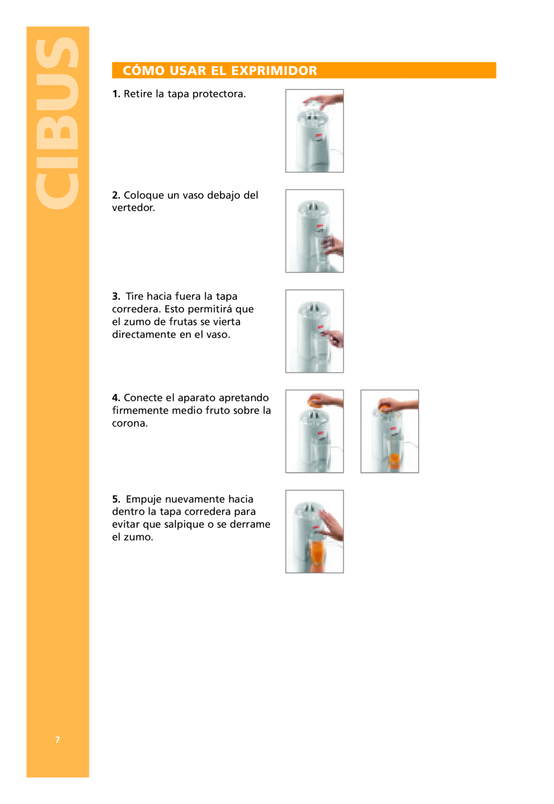 Bodum 3021 / 3022 manual Cibus, Cómo Usar El Exprimidor, Retire la tapa protectora 2. Coloque un vaso debajo del vertedor 
