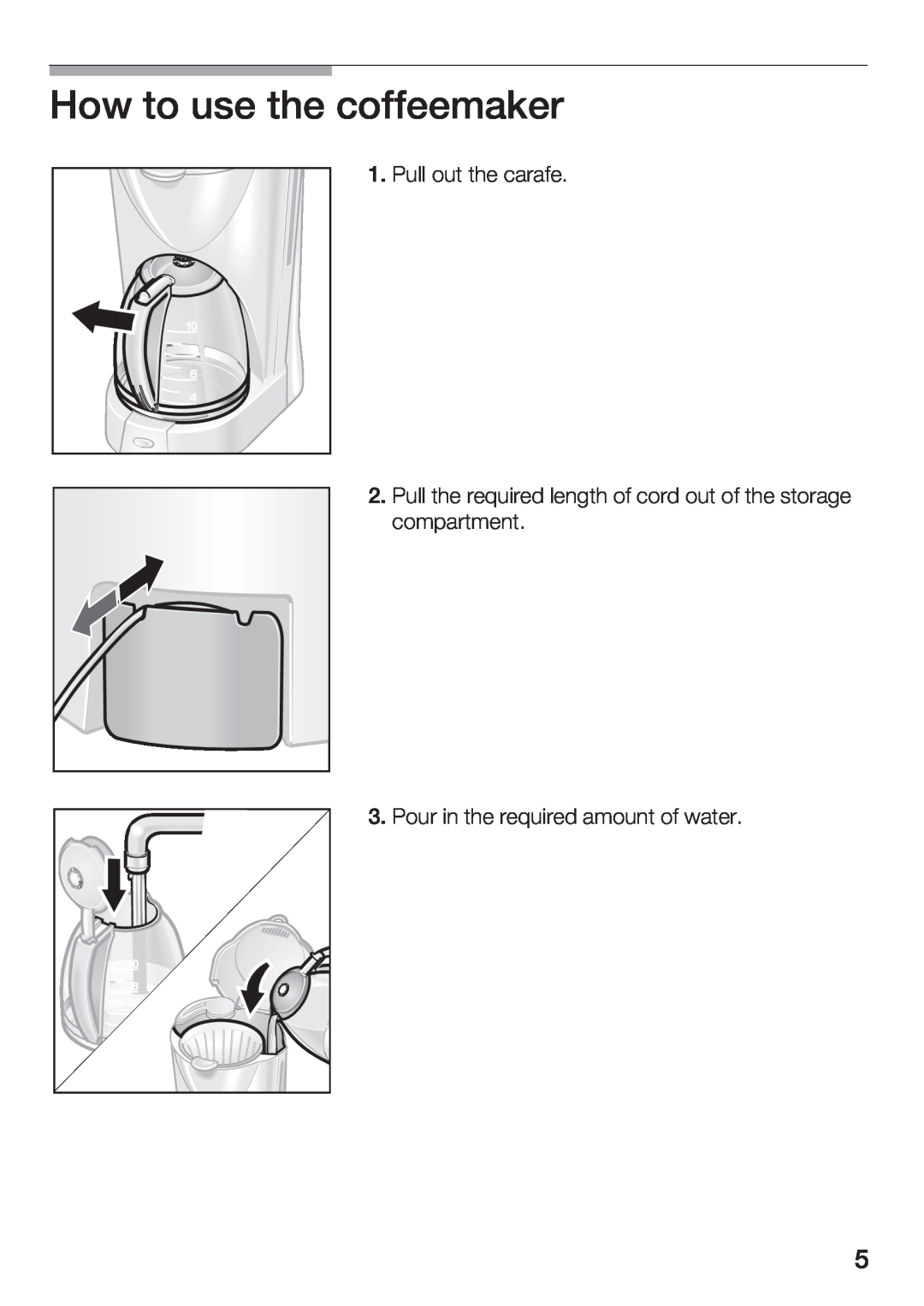 Bosch Appliances TKA280, 283UC manual How to use the coffeemaker, Pull out the carafe, Pour in the required amount of water 