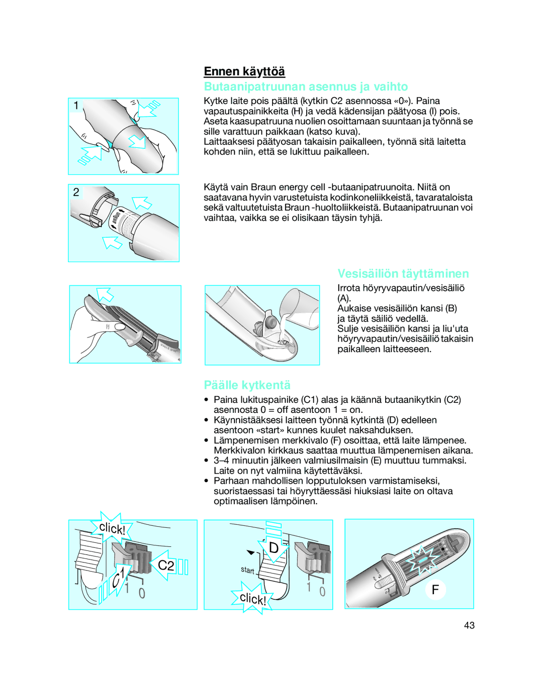 Braun 3588 manual Butaanipatruunan asennus ja vaihto, Vesisäiliön täyttäminen, Päälle kytkentä 