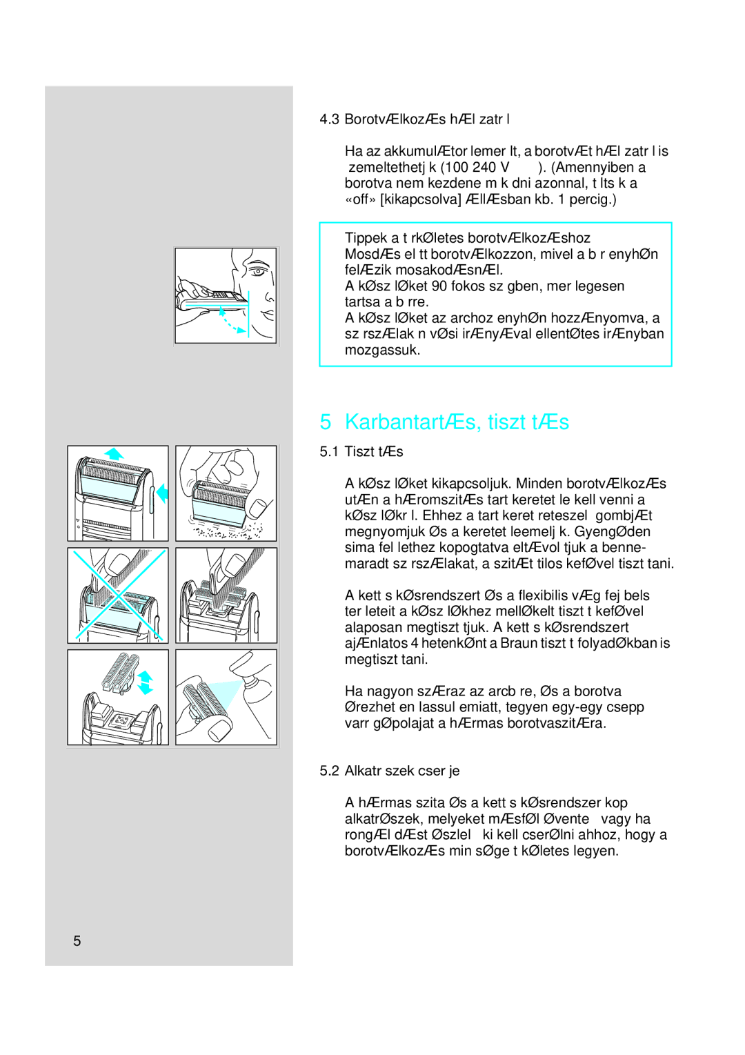 Braun 5416, 5414, 5415 Karbantartás, tisztítás, Borotválkozás hálózatról, Tippek a törkéletes borotválkozáshoz, Tisztítás 