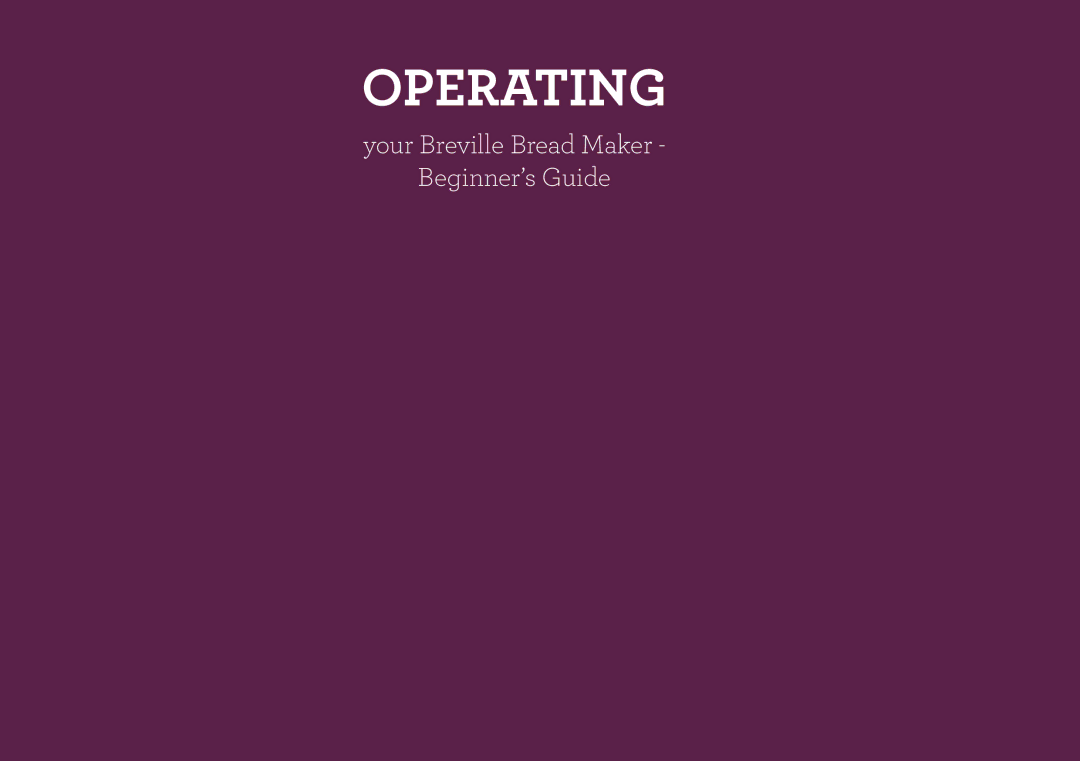 Breville BBM800 manual Operating, Your Breville Bread Maker Beginner’s Guide 