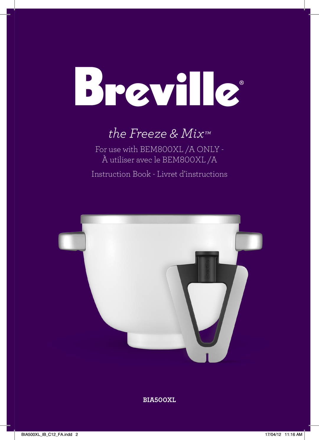 Breville manual the Freeze & Mix, For use with BEM800XL /A ONLY, BIA500XLIBC12FA.indd, 17/04/12 1116 AM 