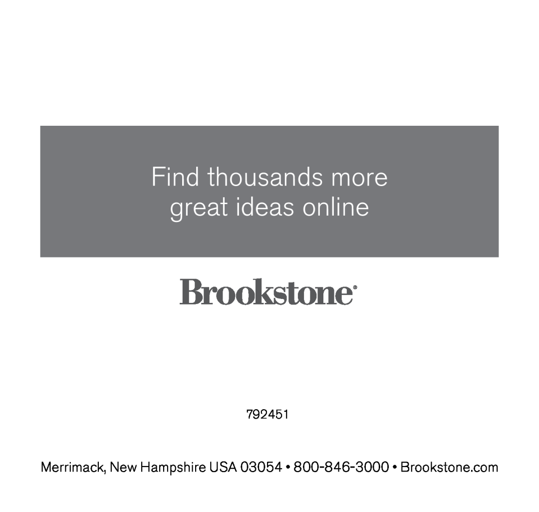 Brookstone MAX 2 Merrimack, New Hampshire USA 03054 800-846-3000 Brookstone..com, Find thousands more great ideas online 