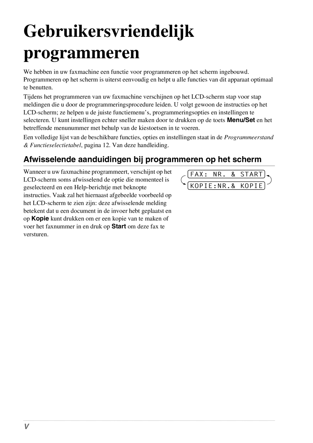 Brother FAX-8070P, MFC-9070 Gebruikersvriendelijk programmeren, Afwisselende aanduidingen bij programmeren op het scherm 