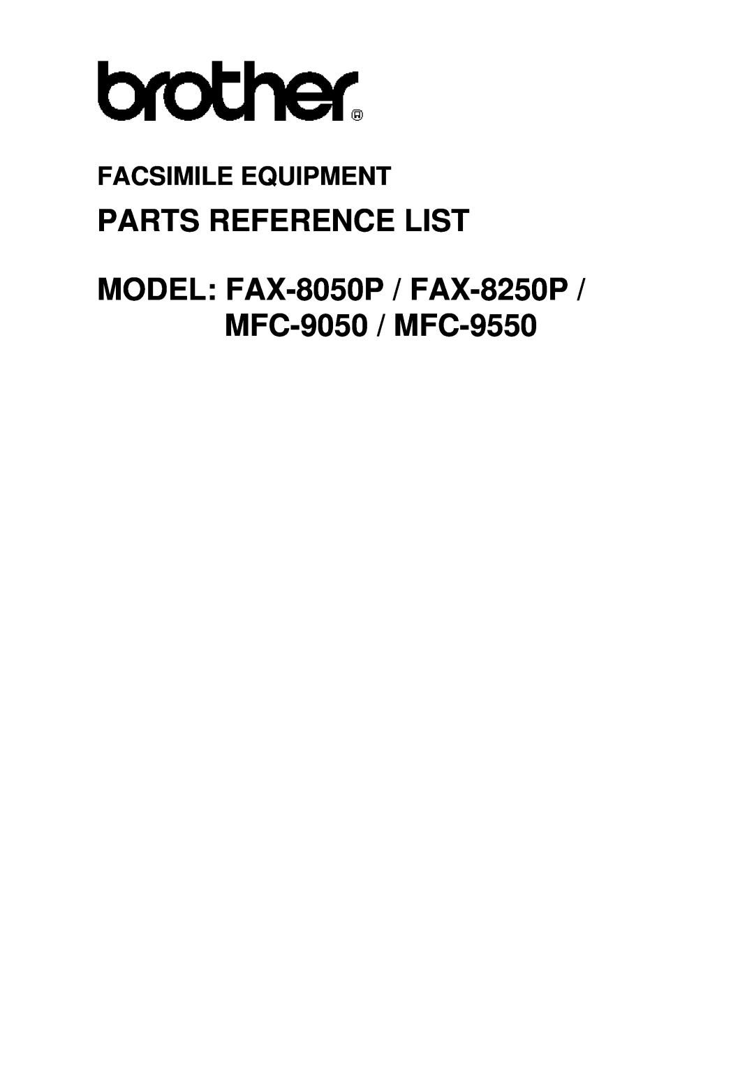Brother manual Parts Reference List, MODEL FAX-8050P / FAX-8250P / MFC-9050 / MFC-9550, Facsimile Equipment 