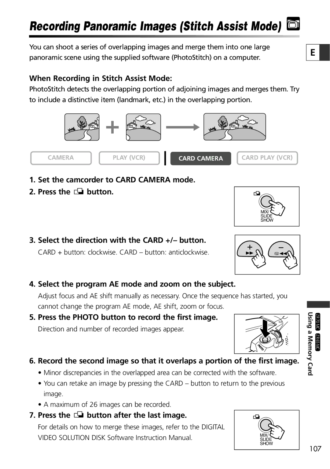 Canon ZR70 MC, ZR65 MC, ZR60 When Recording in Stitch Assist Mode, Set the camcorder to Card Camera mode Press the button 