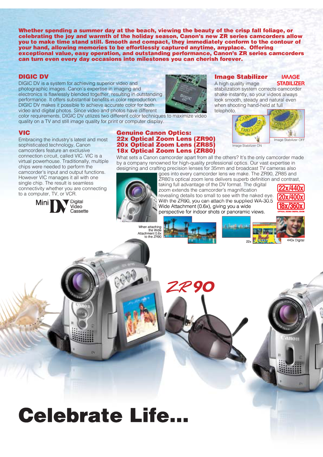 Canon ZR80, ZR85 manual Celebrate Life, Digic Dv, Image Stabilizer, Genuine Canon Optics, 22x Optical Zoom Lens ZR90 