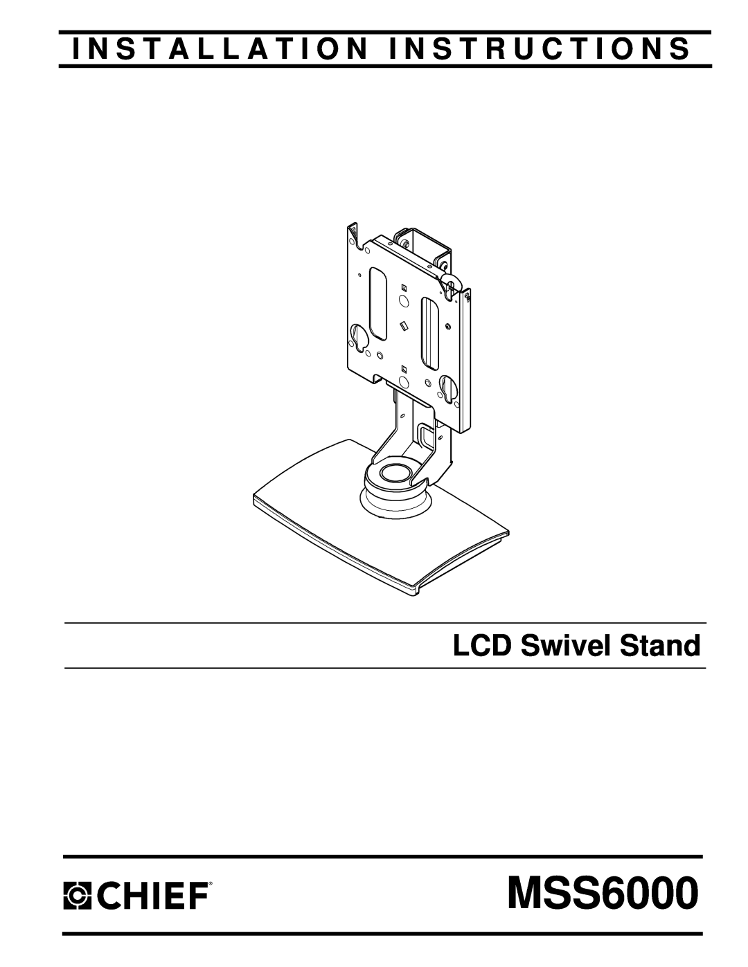 Chief Manufacturing MSS6000 installation instructions I N S T A L L A T I O N I N S T R U C T I O N S, LCD Swivel Stand 