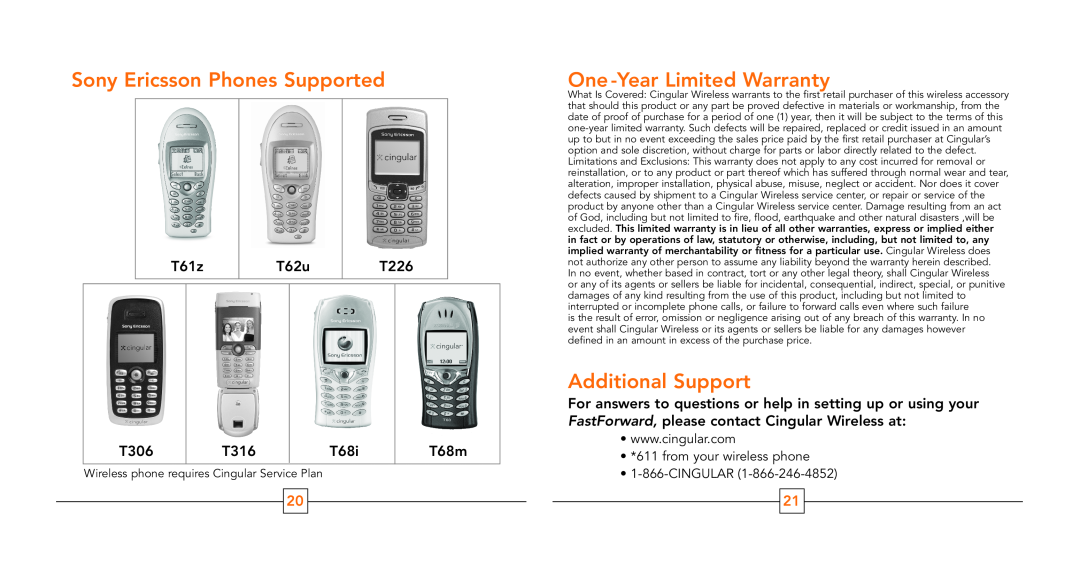 Cingular T68m, T61z, T316, T226, T306, T62u Sony Ericsson Phones Supported, One -Year Limited Warranty, Additional Support 