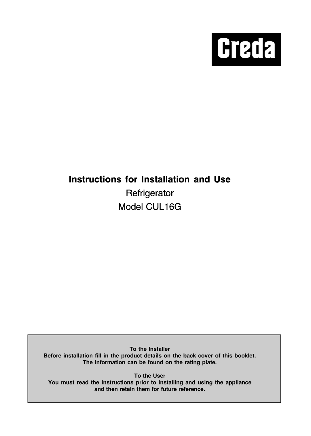 Creda manual Instructions for Installation and Use, Refrigerator Model CUL16G, To the Installer, To the User 