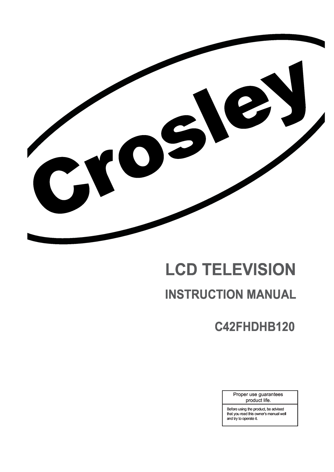 Crosley owner manual Lcd Television, INSTRUCTION MANUAL C42FHDHB120, Proper use guarantees product life 
