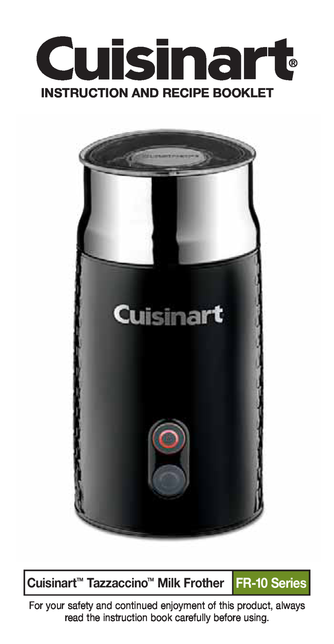Cuisinart manual CuisinartTM TazzaccinoTM Milk Frother, FR-10 Series, Instruction And Recipe Booklet 