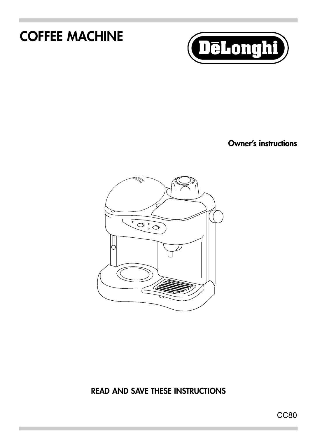DeLonghi CC80 manual Coffee Machine, Owner’s instructions READ AND SAVE THESE INSTRUCTIONS 