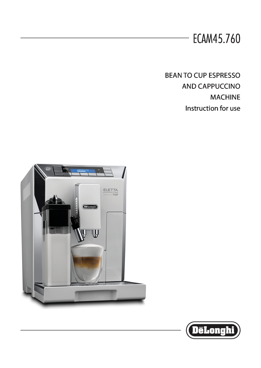DeLonghi ECAM45.760 manual BEAN TO CUP ESPRESSO AND CAPPUCCINO MACHINE Instruction for use 