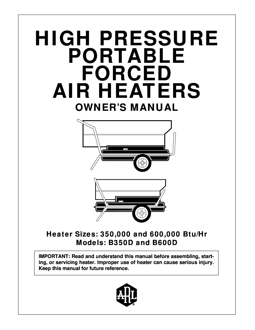 Desa B350D owner manual High Pressure Portable Forced Air Heaters, Heater Sizes 350,000 and 600,000 Btu/Hr, Arl Logo 