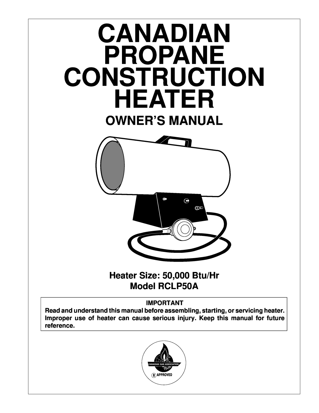 Desa owner manual Canadian Propane Construction Heater, Heater Size 50,000 Btu/Hr Model RCLP50A 