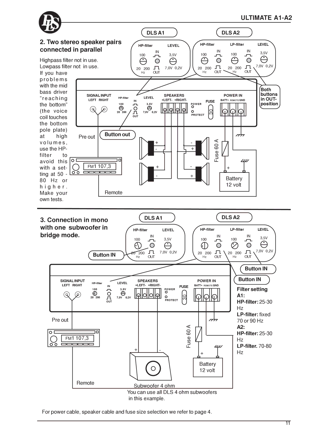 DLS Svenska AB A1, A5 Two stereo speaker pairs Connected in parallel, Connection in mono with one subwoofer in bridge mode 