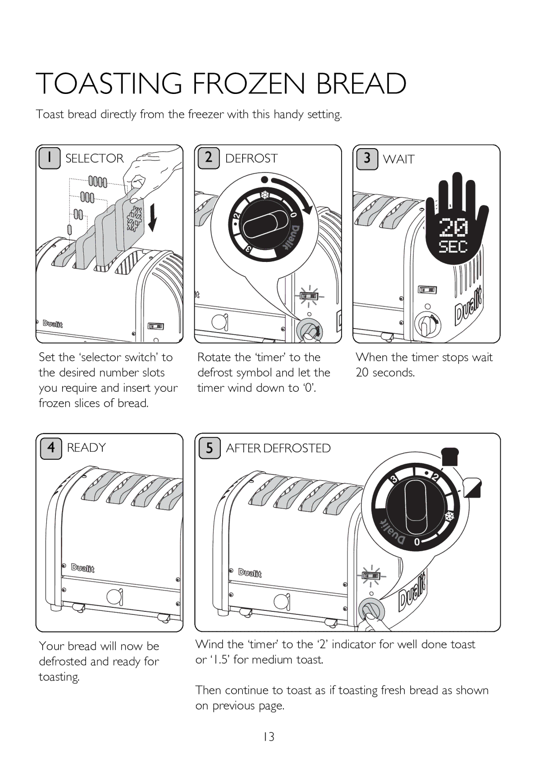 Dualit 20297, 47168, 47169, 47171, 47165, 40483, 47166, 40421, 40415 Toasting Frozen Bread, When the timer stops wait 20 seconds 