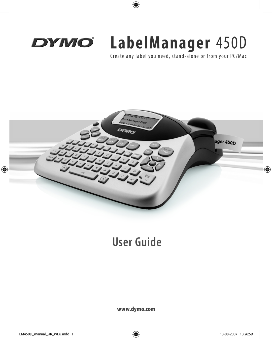 Dymo manual LabelManager 450D, User Guide, Cre ate any label you need, s tand - alone or f rom your PC /Mac, 13-08-2007 