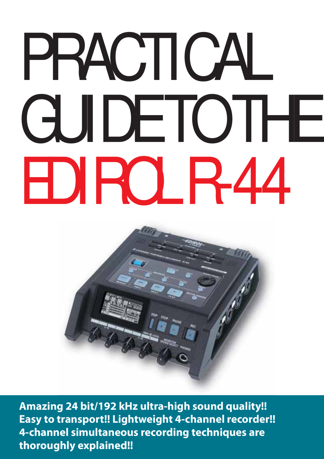Edirol manual PRACTICAL GUIDE TO THE EDIROL R-44 