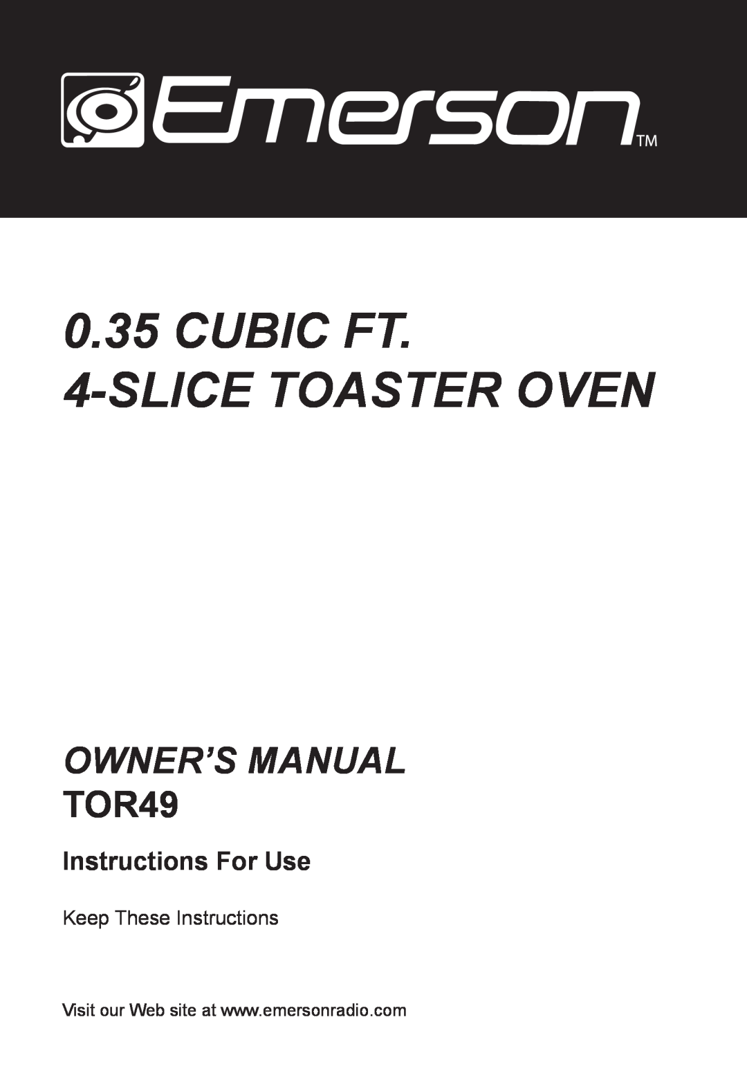 Emerson TOR49 owner manual CUBIC FT 4-SLICETOASTER OVEN, Owner’S Manual, Instructions For Use, Keep These Instructions 
