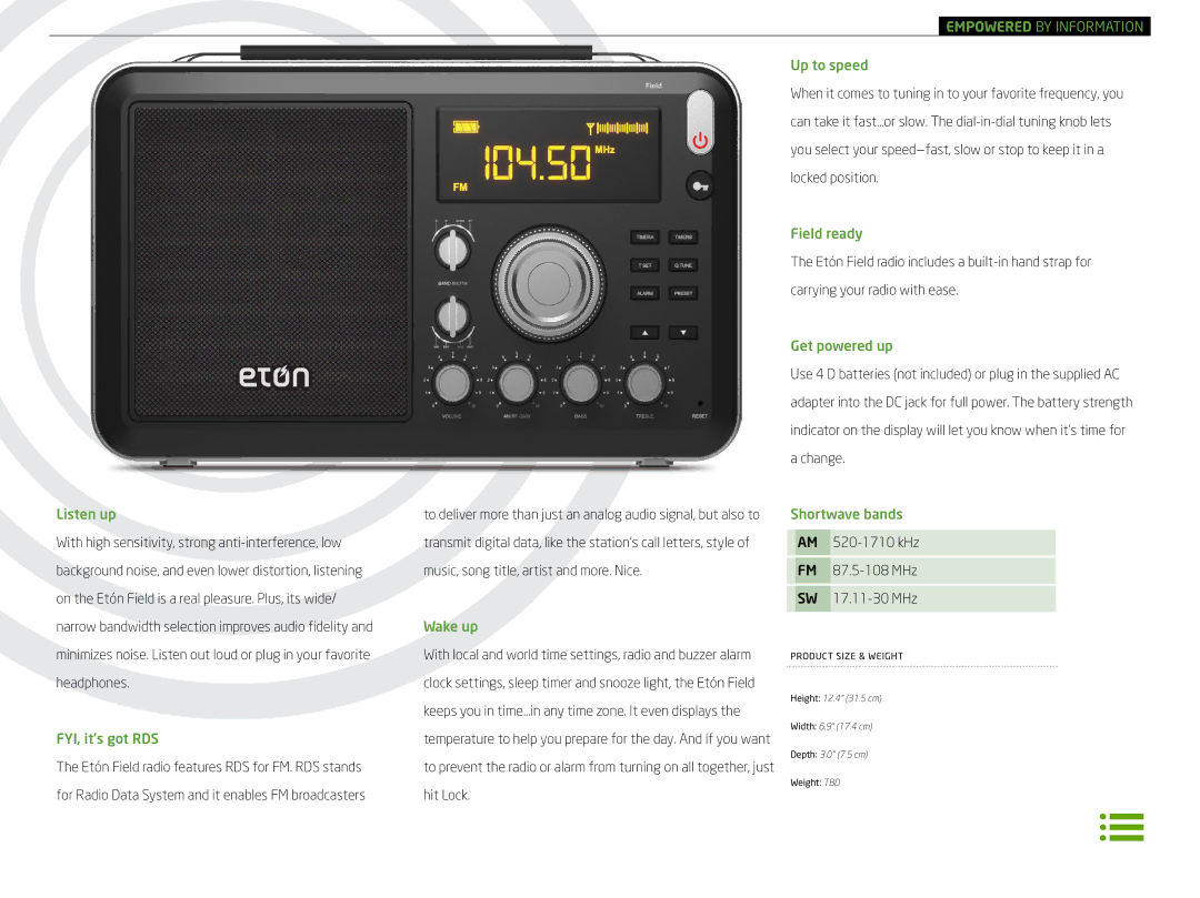 Eton FRX4 S, FRX5 S FYI, it’s got RDS, Wake up, Up to speed, Field ready, AM 520-1710 kHz FM 87.5-108 MHz SW 17.11-30 MHz 