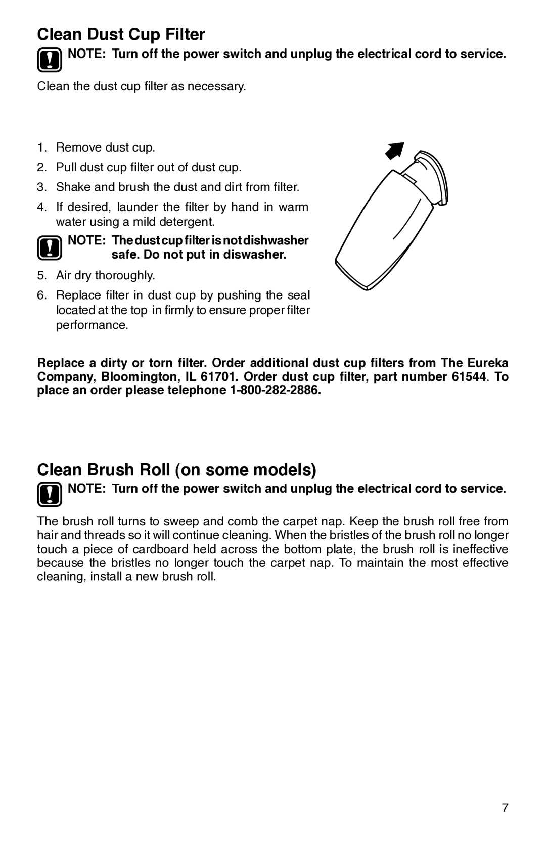 Eureka 160 warranty Clean Dust Cup Filter, Clean Brush Roll on some models, Safe. Do not put in diswasher 