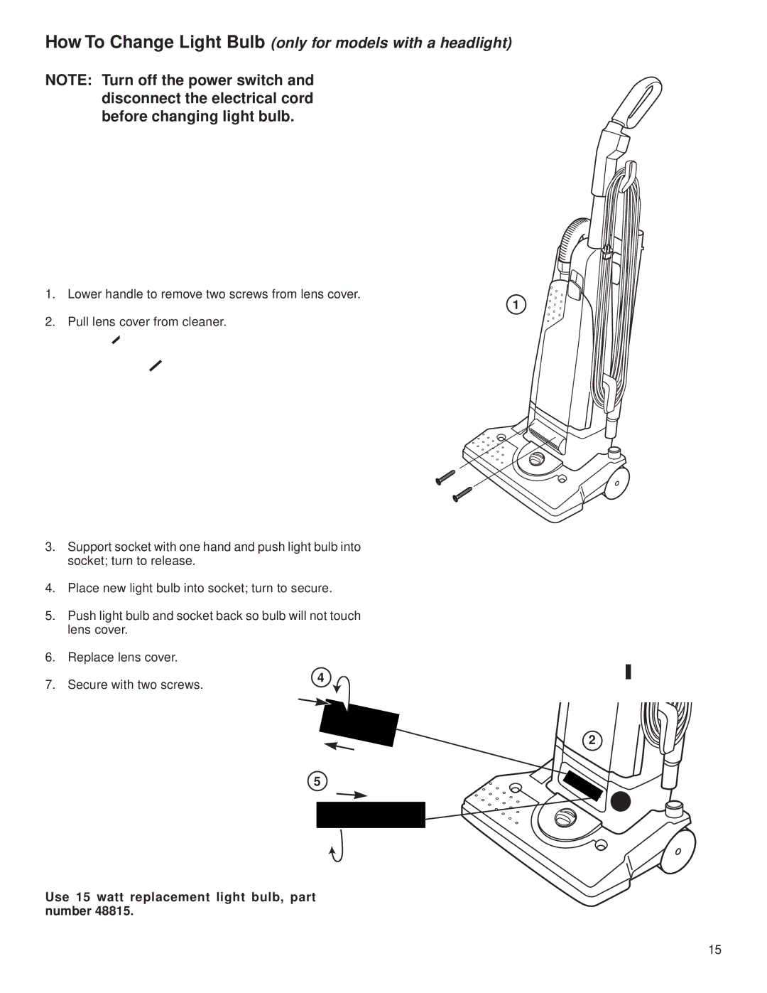 Eureka 4500 How To Change Light Bulb only for models with a headlight, Use 15 watt replacement light bulb, part number 