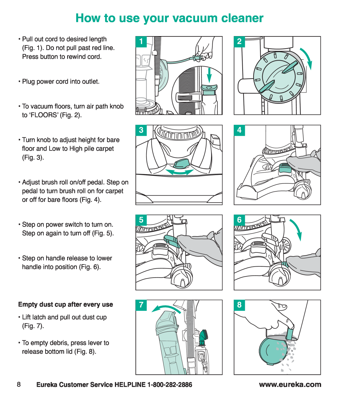 Eureka AS3100 manual How to use your vacuum cleaner, Empty dust cup after every use, Eureka Customer Service HELPLINE 