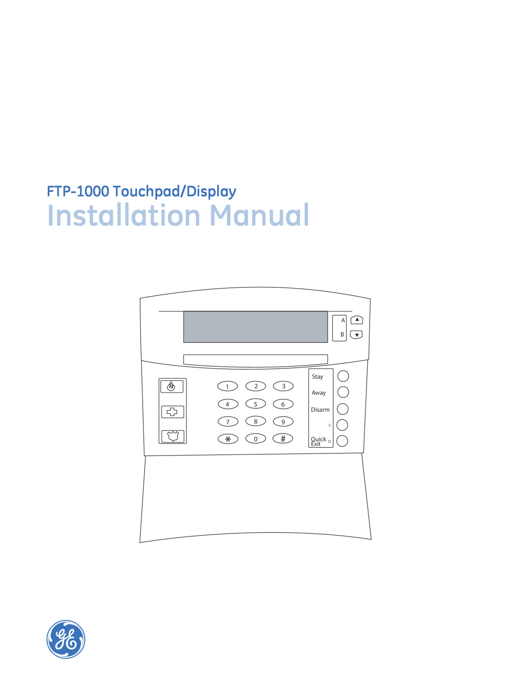 GE installation manual FTP-1000Touchpad/Display, Installation Manual, A B Stay, Away, Disarm, Quick, Exit 