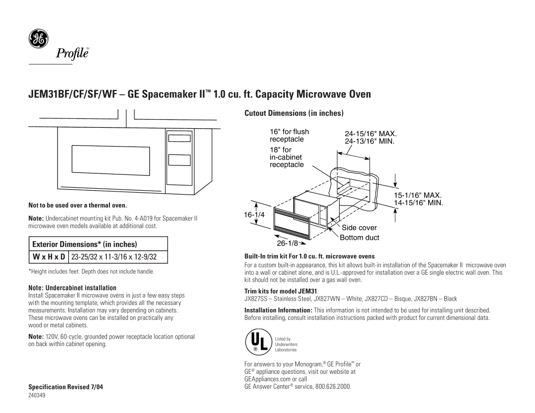 GE JEM31BF/CF/SF/WF dimensions Exterior Dimensions* in inches, H x D 23-25/32 x 11-3/16 x 12-9/32 