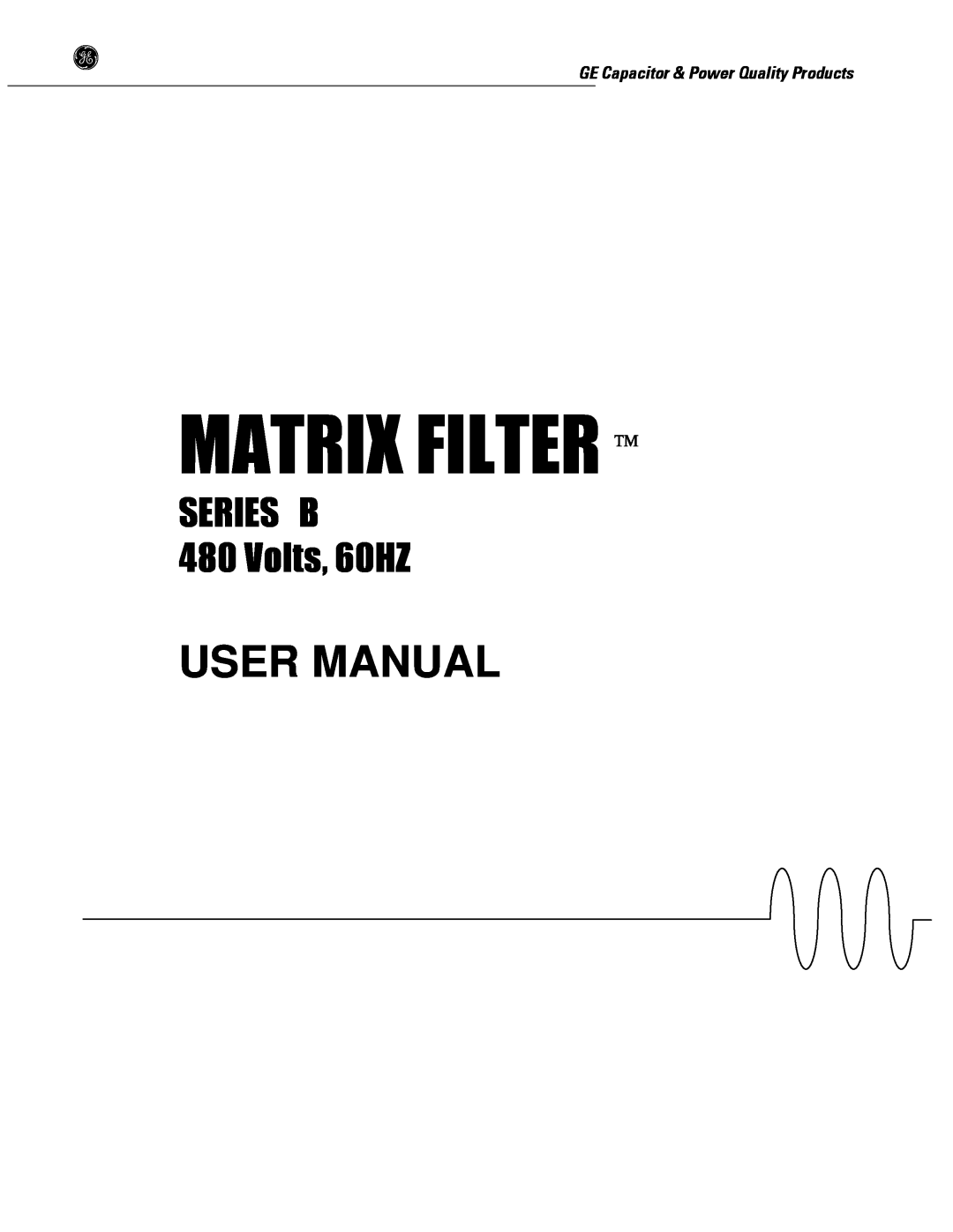 GE user manual Matrix Filter , SERIES B 480 Volts, 60HZ, GE Capacitor & Power Quality Products 