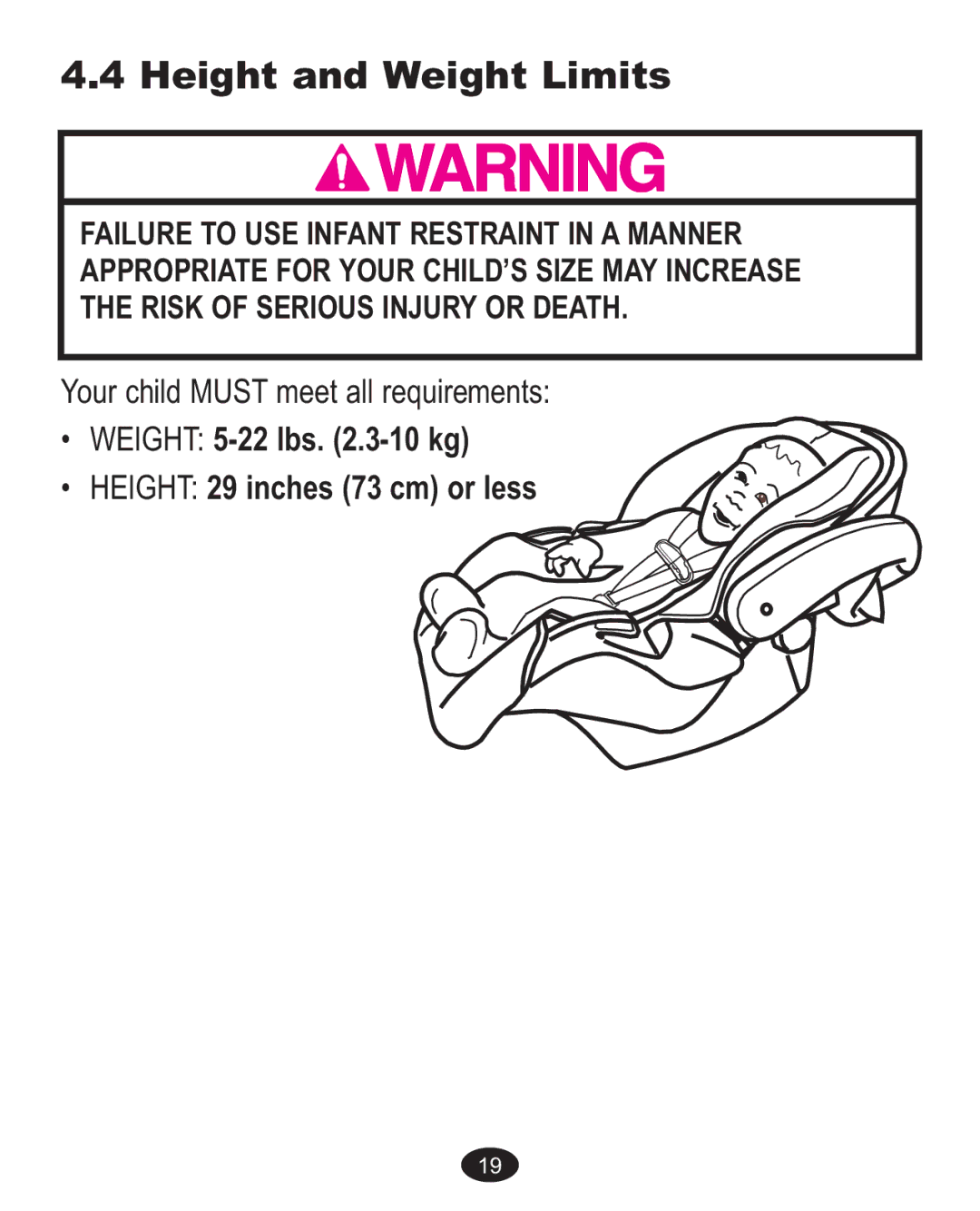 Graco 1751552, 1763611, 1762542, 1751470 Height and Weight Limits, Weight 5-22 lbs .3-10 kg Height 29 inches 73 cm or less 