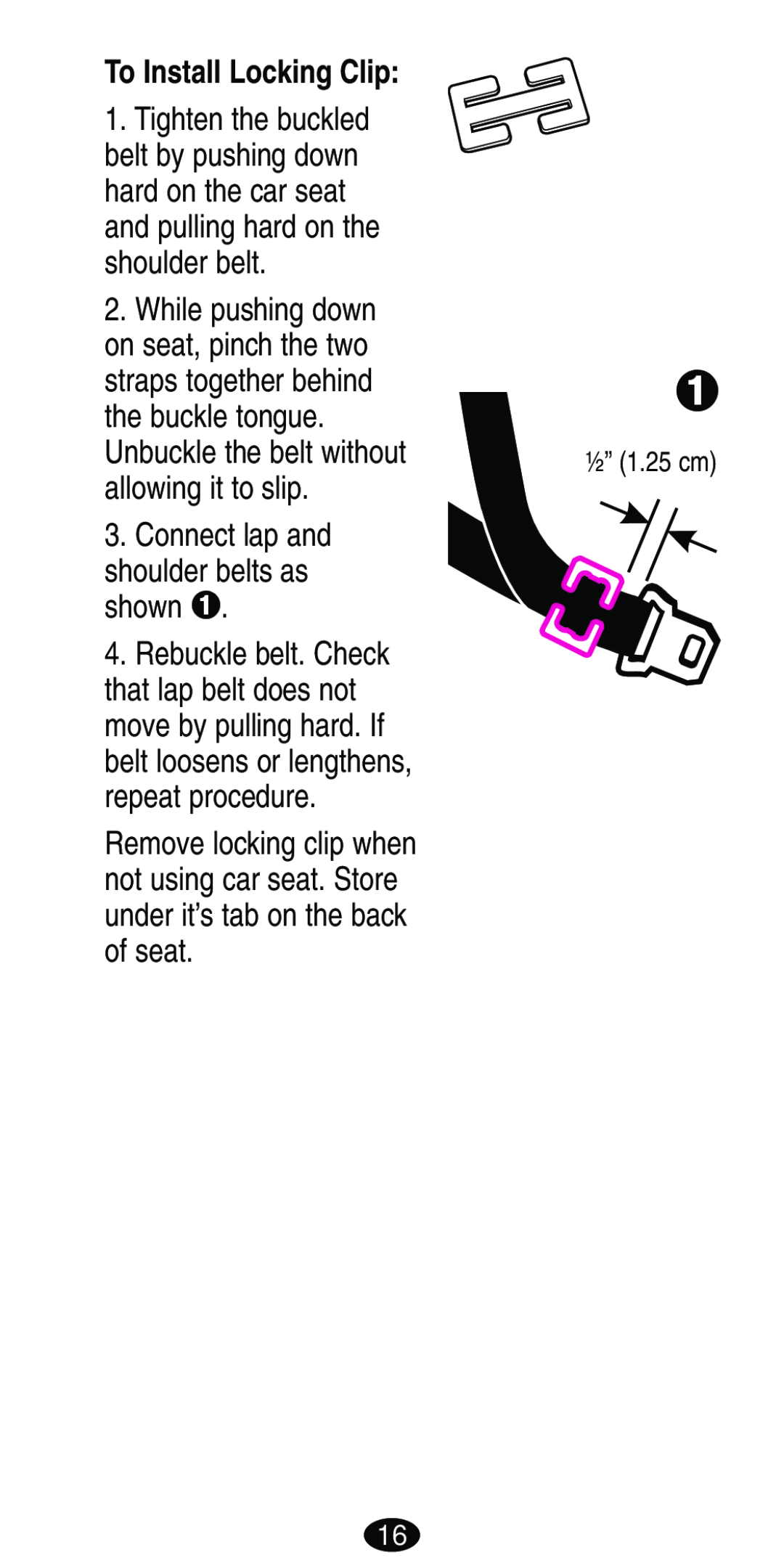 Graco Car Seat/Booster manual To Install Locking Clip, Connect lap and shoulder belts as shown ™, ½” 1.25 cm 