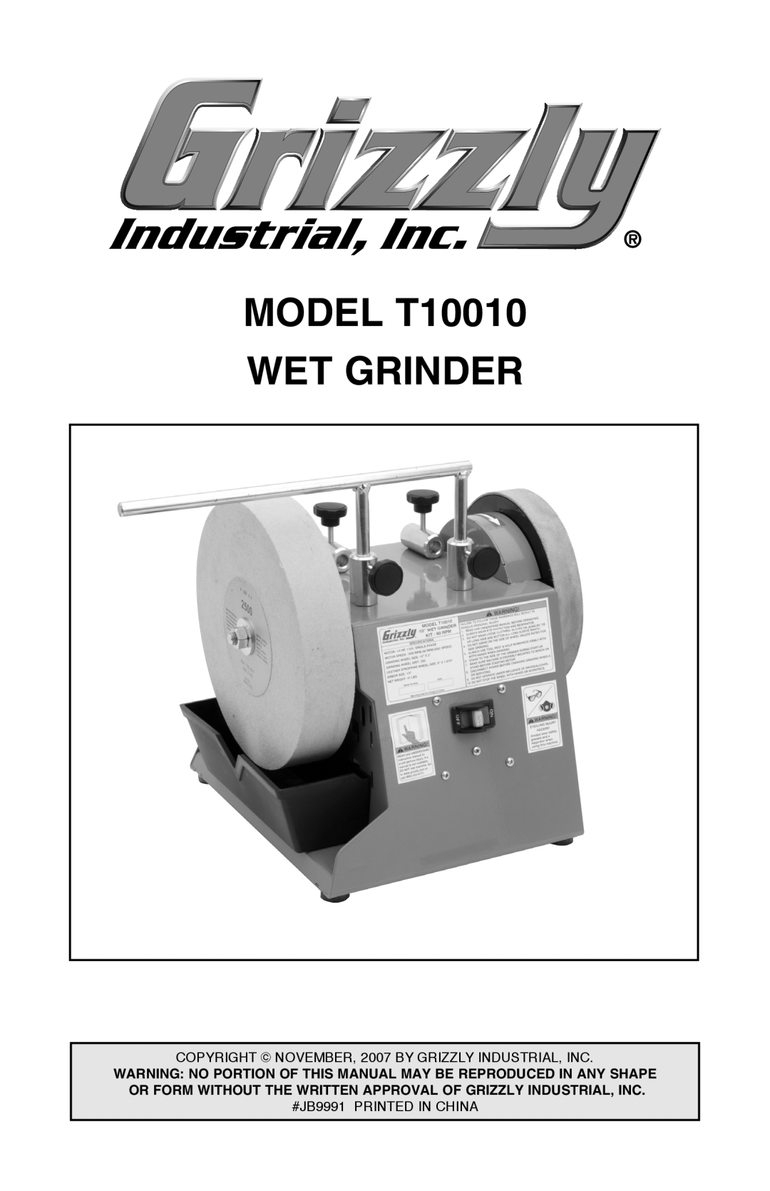 Grizzly manual MODEL T10010, Wet Grinder, COPYRIGHT NOVEMBER, 2007 BY GRIZZLY INDUSTRIAL, INC, #JB9991 PRINTED IN CHINA 