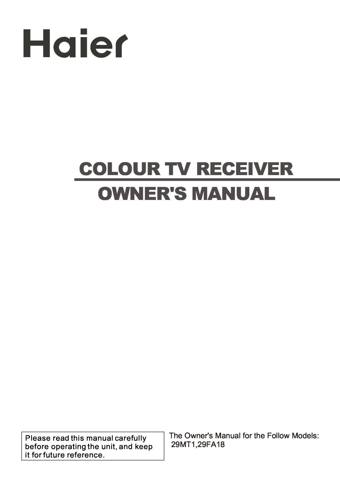 Haier owner manual Colour Tv Receiver Owners Manual, The Owners Manual for the Follow Models 29MT1,29FA18 
