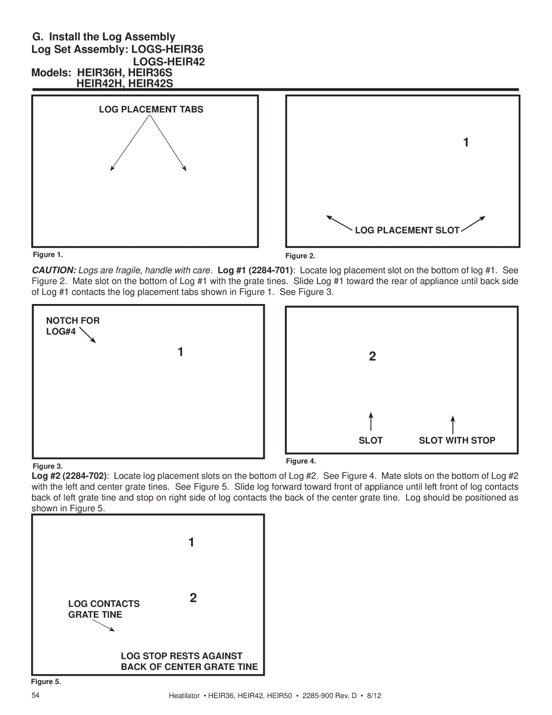 Heatiator HEIR42H, HEIR42T, HEIR50T Install the Log Assembly Log Set Assembly LOGS-HEIR36, Models HEIR36H, HEIR36S, LOG#4 